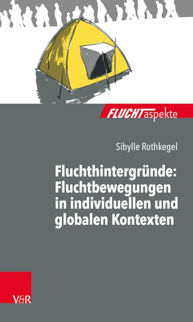 Fluchthintergründe: Fluchtbewegungen in individuellen und globalen Kontexten, Sibylle Rothkegel