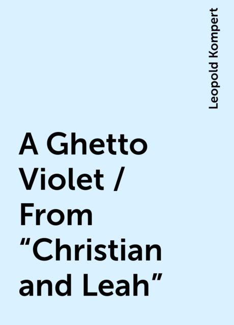 A Ghetto Violet / From "Christian and Leah", Leopold Kompert