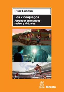 Los videojuegos. Aprender en mundos reales y virtuales, Pilar Lacasa Díaz