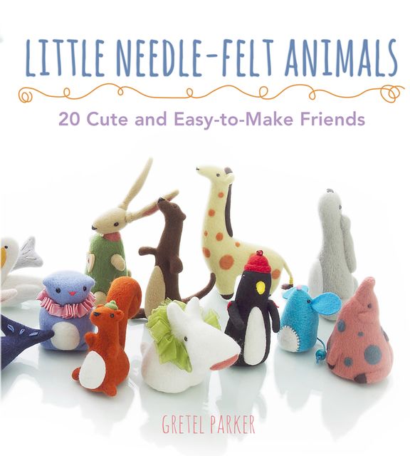 Little Needle-felt Animals, Gretel Parker