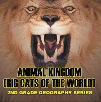 Animal Kingdom (Big Cats of the World) : 2nd Grade Geography Series, Baby Professor