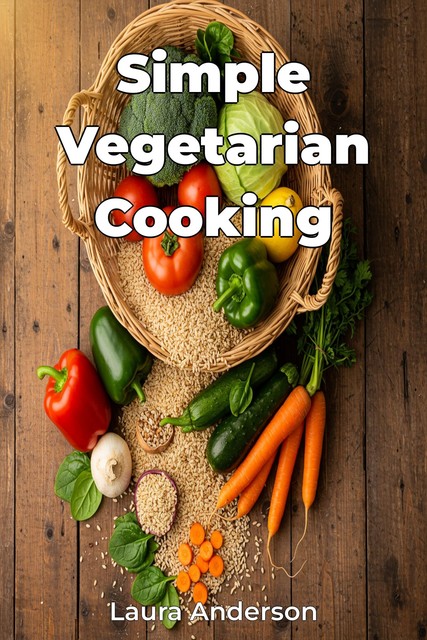 Simple Vegetarian Cooking, Laura Anderson