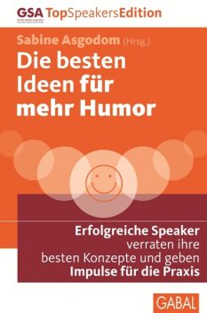 Die besten Ideen für mehr Humor, Ilja Grzeskowitz, René Borbonus, Carsten Höfer, Charlotte Tracht, Dorothee Oetzmann, E. Noni Höfner, Elke Eberts, Jochen Peter Breuer, Jonathan Briefs, Katja Kersc, Laura Baxter, Maike van den Boom, Margit Hertlein, Sigrid Hauer, Stefan Häsli, Stefan Ruhl