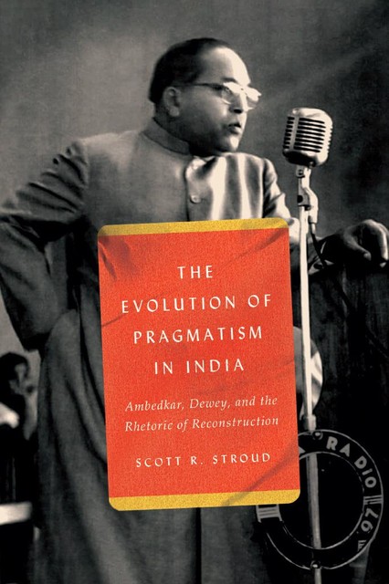 The Evolution of Pragmatism in India, Scott R.Stroud