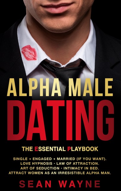 Alpha Male Dating. The Essential Playbook, SEAN WAYNE
