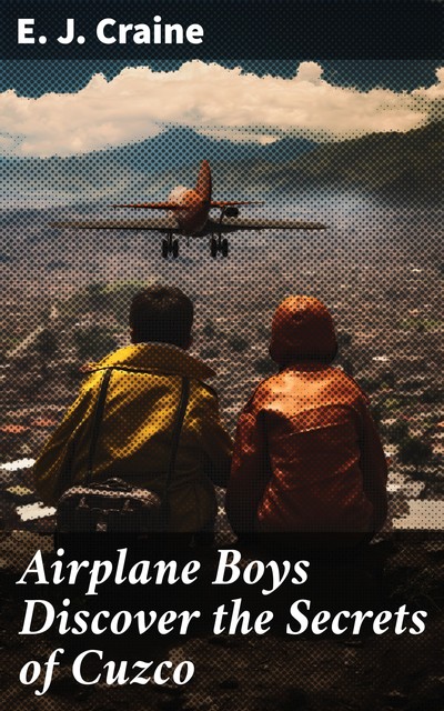 Airplane Boys Discover the Secrets of Cuzco, E.J. Craine