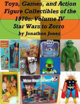 Toys, Games, and Action Figure Collectibles of the 1970s: Volume IV Star Wars to Zorro, Jonathon Jones