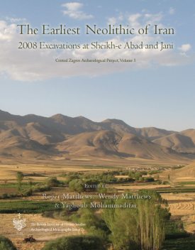 The Earliest Neolithic of Iran: 2008 Excavations at Sheikh-E Abad and Jani, Roger Matthews, Wendy Matthews, Yaghoub Mohammadifar