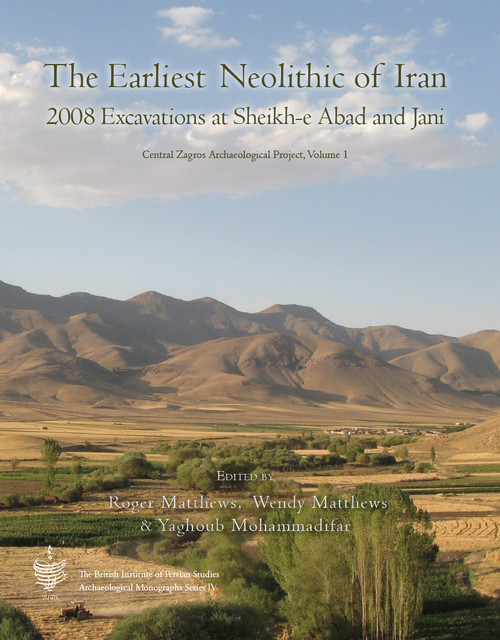 The Earliest Neolithic of Iran: 2008 Excavations at Sheikh-E Abad and Jani, Roger Matthews, Wendy Matthews, Yaghoub Mohammadifar