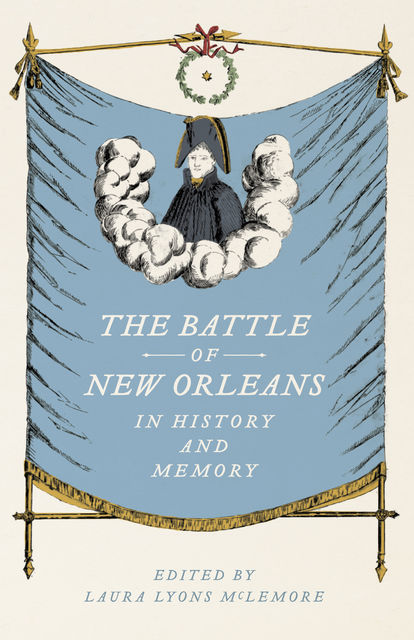 The Battle of New Orleans in History and Memory, Laura Lyons McLemore