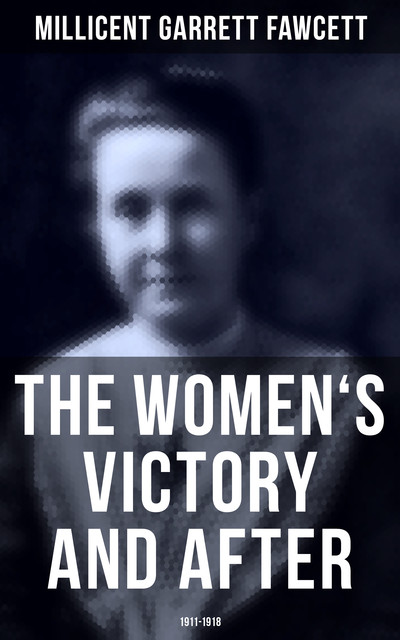 The Women's Victory and After: 1911–1918, Millicent Garrett Fawcett