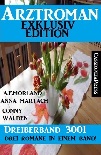 Arztroman Dreierband 3001 – Drei Romane in einem Band! Exklusiv Edition, Morland A.F., Anna Martach, Conny Walden