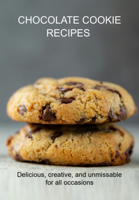Chocolate Cookie Recipes Delicious, Creative, And Unmissable For All Occasions, Jideon F Marques