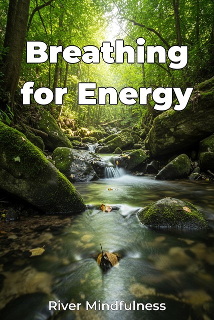 Breathing for Energy, River Mindfulness