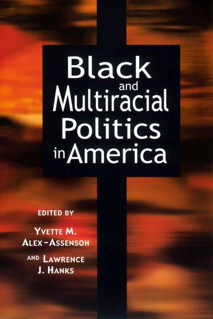 Black and Multiracial Politics in America, Yvette M.Alex-Assensoh