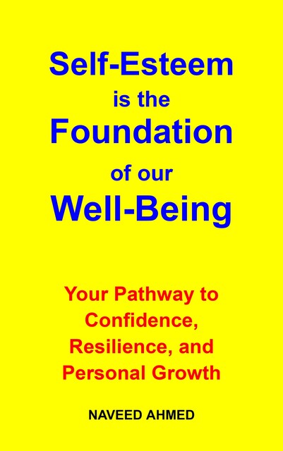 Self-Esteem is the Foundation of our Well-Being, Naveed Ahmed