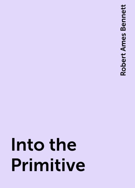 Into the Primitive, Robert Ames Bennett