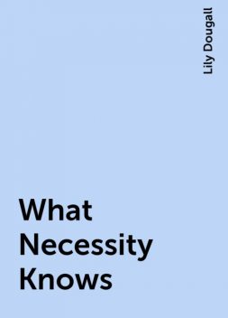 What Necessity Knows, Lily Dougall