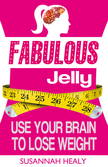 Fabulous Jelly: Use Your Brain to Lose Weight, Susannah Healy