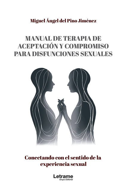 Manual de terapia de aceptación y compromiso para disfunciones sexuales. Conectando con el sentido de la experiencia sexual, Miguel Ángel del Pino Jiménez