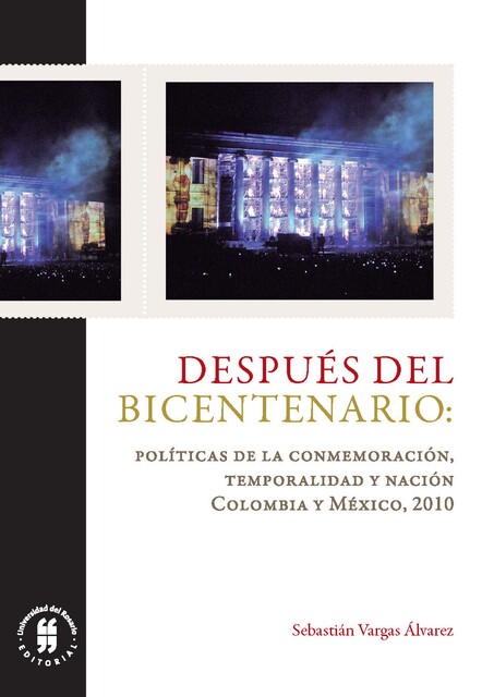 Después del bicentenario políticas de la conmemoración temporalidad y nación, Sebastián Vargas Álvarez