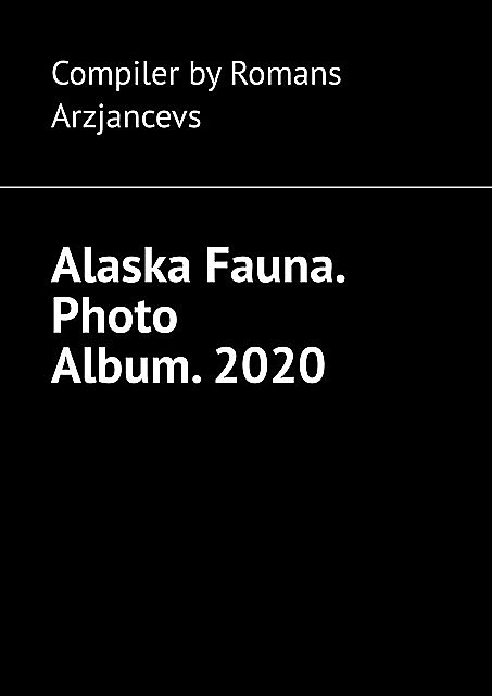 Alaska Fauna. Photo Album. 2020, Romans Arzjancevs