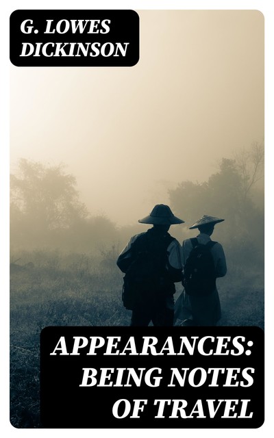 Appearances: Being Notes of Travel, G.Lowes Dickinson