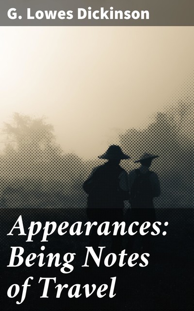 Appearances: Being Notes of Travel, G.Lowes Dickinson