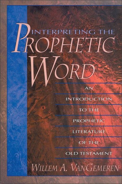 Interpreting the Prophetic Word, Willem A. VanGemeren