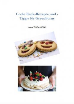 Coole Back-Rezepte und -Tipps für Greenhorns, Werner Senften