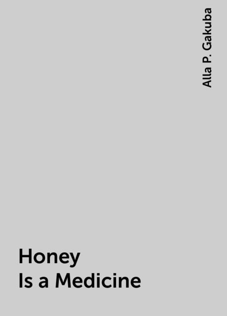 Honey Is a Medicine, Alla P. Gakuba