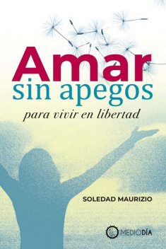 Amar sin apegos para vivir en libertad, Soledad Maurizio