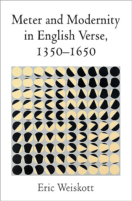 Meter and Modernity in English Verse, 1350–1650, Eric Weiskott