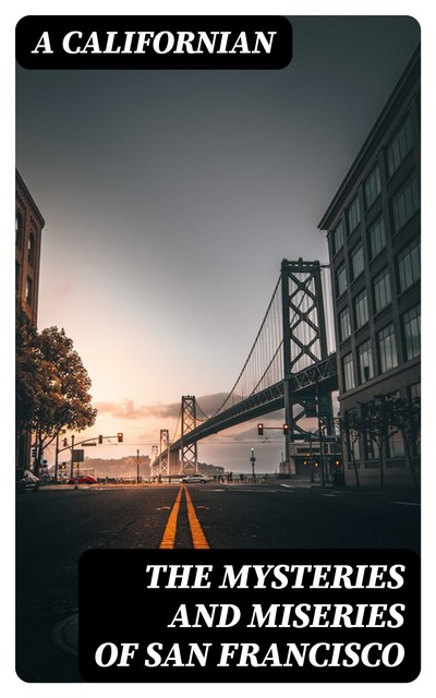 The Mysteries and Miseries of San Francisco, A Californian