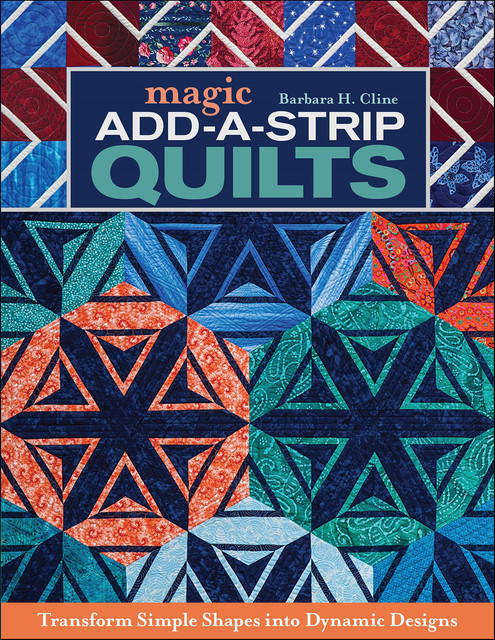 Magic Add-A-Strip Quilts, Barbara H. Cline