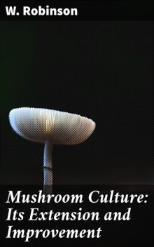 Mushroom Culture: Its Extension and Improvement, Robinson