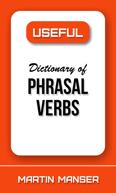Useful Dictionary of Phrasal Verbs, Martin Manser