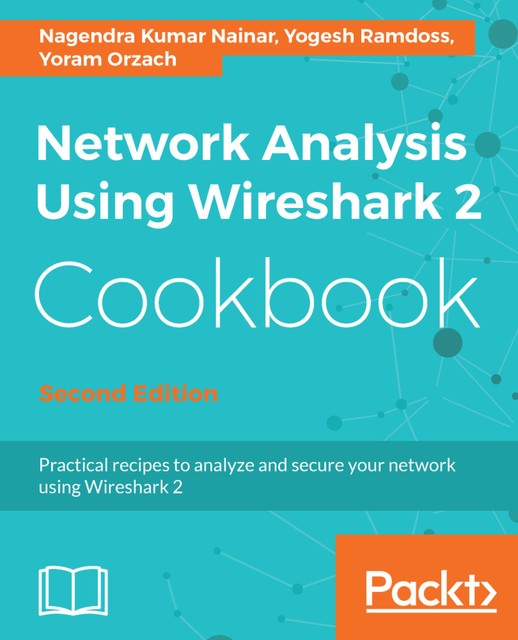 Network Analysis using Wireshark 2 Cookbook, Yoram Orzach, Nagendra Kumar Nainar, Yogesh Ramdoss