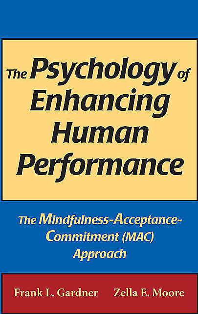 The Psychology of Enhancing Human Performance, ABPP, PsyD, Frank Gardner, Zella E. Moore
