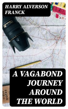 A Vagabond Journey Around the World, Harry Alverson Franck