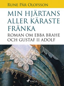 Min hjärtans aller käraste fränka : roman om Ebba Brahe och Gustaf II Adolf, Rune Pär Olofsson