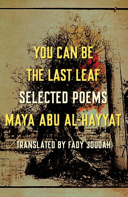 You Can Be the Last Leaf, Maya Abu Al-Hayyat