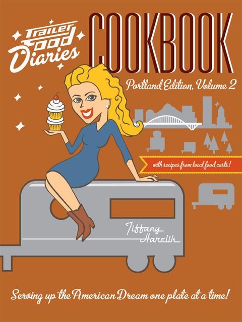 Trailer Food Diaries Cookbook: Portland Edition, Volume 2, Tiffany Harelik