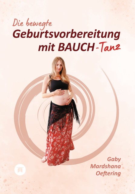 Die bewegte Geburtsvorbereitung mit BAUCH-Tanz, Gaby Mardshana Oeftering