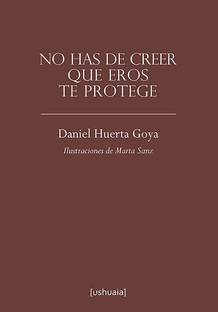 No has de creer que Eros te protege, Daniel Huerta Goya