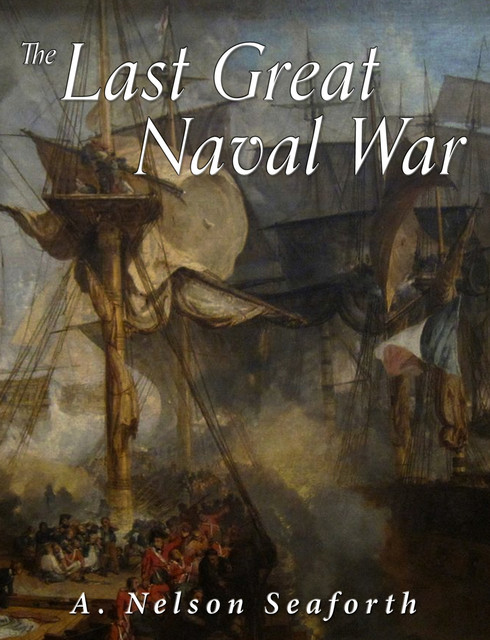 The Last Great Naval War, A. Nelson Seaforth