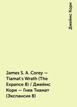 James S. A. Corey – Tiamat's Wrath (The Expance 8) / Джеймс Кори – Гнев Тиамат (Экспансия 8), Джеймс Кори