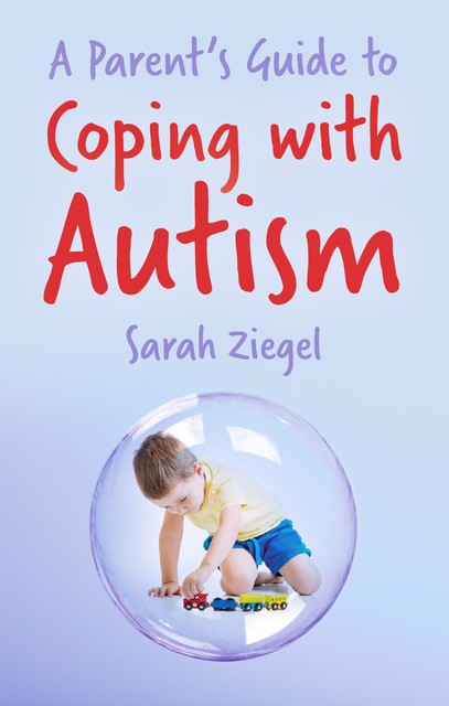 Parent's Guide to Coping with Autism, Sarah Ziegel