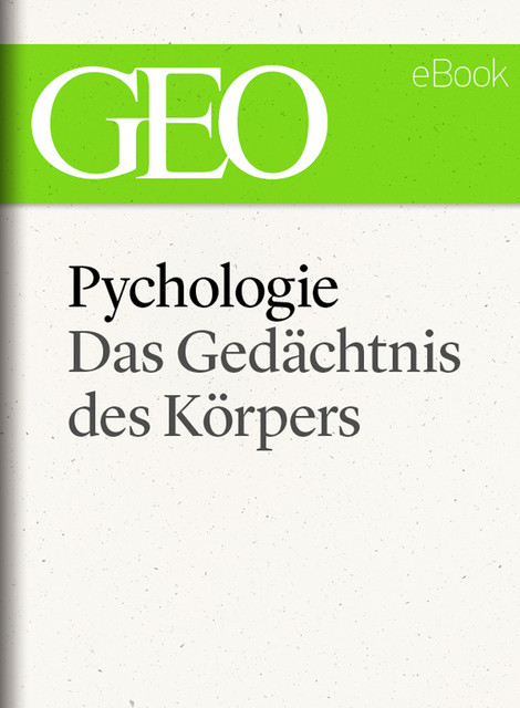 Psychologie: Das Gedächtnis des Körpers (GEO eBook Single), GEO eBook
