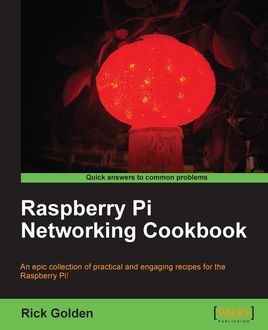Raspberry Pi Networking Cookbook, Rick Golden